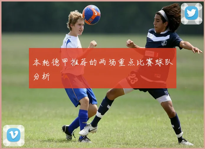 本轮德甲推荐的两场重点比赛球队分析