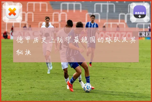 德甲历史上防守最稳固的球队及其秘诀